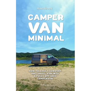 Camper Van Minimal: How to easily convert any small van into a fully off-grid campervan