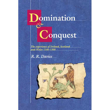 Domination and Conquest: The Experience of Ireland, Scotland and Wales, 1100 1300
