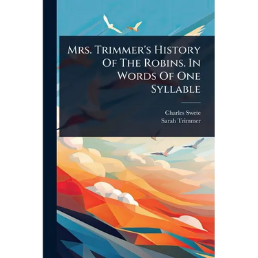 Mrs. Trimmer's History Of The Robins. In Words Of One Syllable