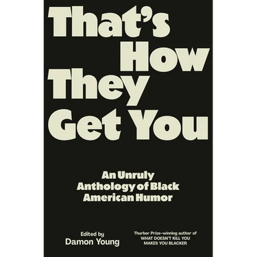 That's How They Get You: An Unruly Anthology of Black American Humor
