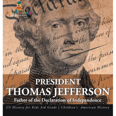 President Thomas Jefferson: Father of the Declaration of Independence - US History for Kids 3rd Grade Children's American History