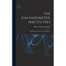 The Galvanometer, And Its Uses: A Manual For Electricians And Students