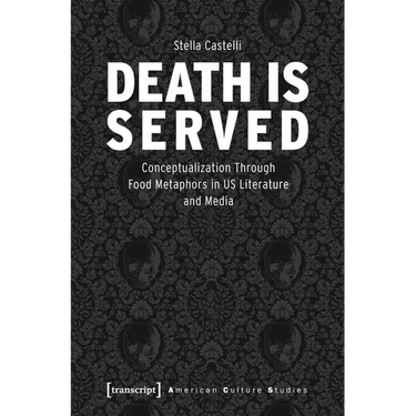 Death Is Served: The Serialization of Death and Its Conceptualization Through Food Metaphors in Us Literature and Media