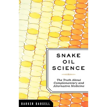 Snake Oil Science: The Truth about Complementary and Alternative Medicine