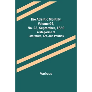 The Atlantic Monthly, Volume 04, No. 23, September, 1859; A Magazine of Literature, Art, and Politics