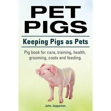 Pet Pigs. Keeping Pigs as Pets. Pig book for care, training, health, grooming, costs and feeding.
