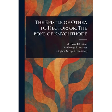The Epistle of Othea to Hector; or, The Boke of Knyghthode