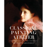 Classical Painting Atelier: A Contemporary Guide to Traditional Studio Practice