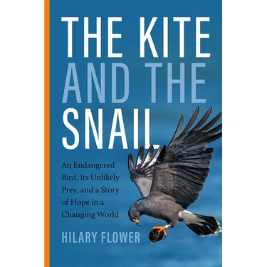 The Kite and the Snail: An Endangered Bird, Its Unlikely Prey, and a Story of Hope in a Changing World