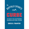 The Buffalo Sports Curse: 120 Years of Pain, Disappointment, Heartbreak and Eternal Optimism