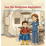 Leo The Radiation Superhero: What to Expect with Radiation Therapy Treatment