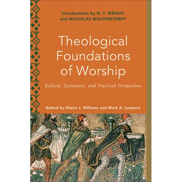 Theological Foundations of Worship: Biblical, Systematic, and Practical Perspectives
