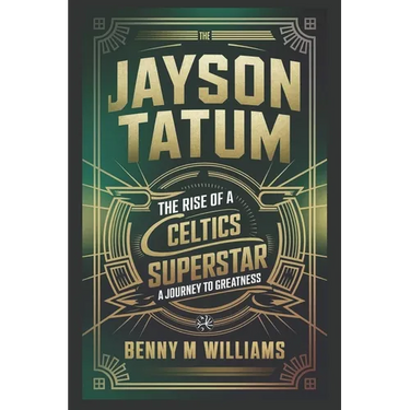 Jayson Tatum: The Rise of a Celtics Superstar- A Journey to Greatness