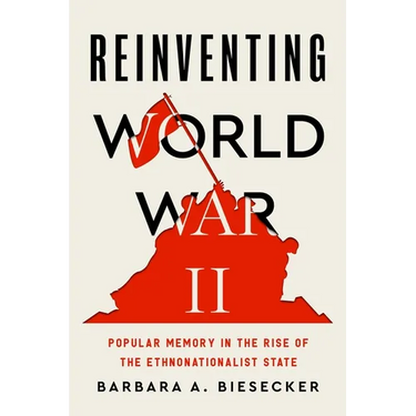 Reinventing World War II: Popular Memory in the Rise of the Ethnonationalist State