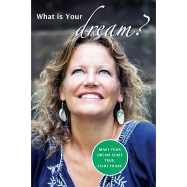 What is Your Dream?: Make your dream come true. Start today.