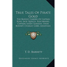 True Tales of Pirate Gold: The Bloody Careers of Captain Kidd, Jack Quelch, Blackbeard, Captain Sandy Gordon, Stede Bonnet, Charley Gibbs, Jonath