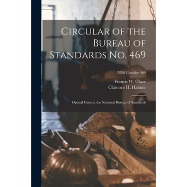 Circular of the Bureau of Standards No. 469: Optical Glass at the National Bureau of Standards; NBS Circular 469