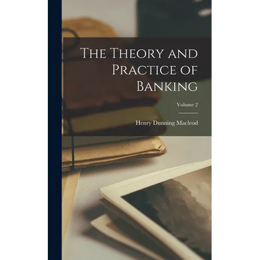 The Theory and Practice of Banking; Volume 2