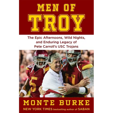 Men of Troy: The Legendary Afternoons, Wild Nights, and Enduring Legacy of Pete Carroll's Usc Trojans