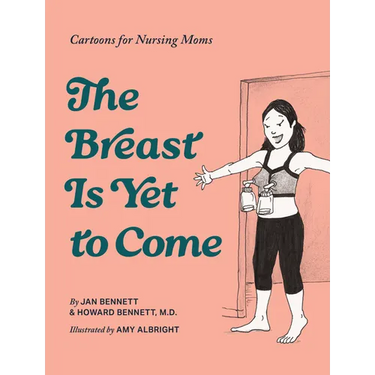 The Breast Is Yet to Come: Cartoons for Nursing Moms