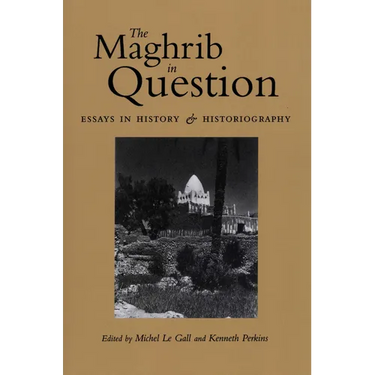 The Maghrib in Question: Essays in History and Historiography