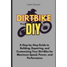 Dirt Bike DIY: A Step-by-Step Guide to Building, Repairing, and Customizing Your Dirt Bike for Maximum Speed, Power, and Performance