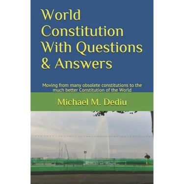 World Constitution With Questions & Answers: Moving from many obsolete constitutions to the much better Constitution of the World
