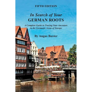 In Search of Your German Roots: A Complete Guide to Tracing Your Ancestors in the Germanic Areas of Europe