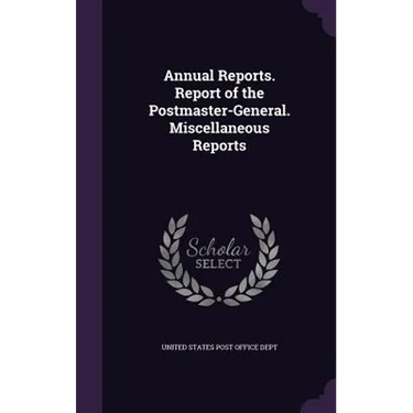 Annual Reports. Report of the Postmaster-General. Miscellaneous Reports
