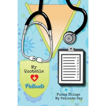 My Quotable Patients: Funny Things My Patients Say, Nurse Gag Gift, Nurses Journal, Notebook