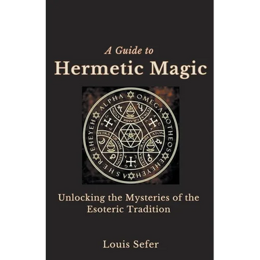 A Guide to Hermetic Magic: Unlocking the Mysteries of the Esoteric Tradition