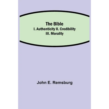 The Bible; I. Authenticity II. Credibility III. Morality