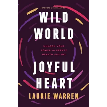 Wild World, Joyful Heart: Unlock Your Power to Create Health and Joy