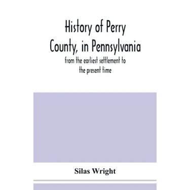 History of Perry County, in Pennsylvania: from the earliest settlement to the present time
