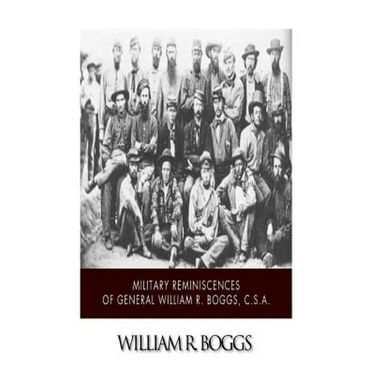 Military Reminiscences of General William R. Boggs, C.S.A.