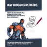 How to Draw Superheros (This Book Includes Superhero Girls, Information on How to Draw Superheros Step by Step, and How to Draw a Superhero in 3D)