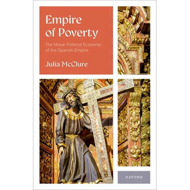 Empire of Poverty: The Moral-Political Economy of the Spanish Empire
