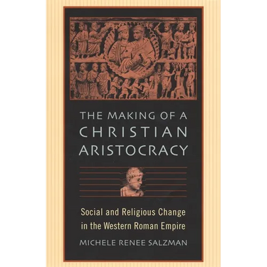The Making of a Christian Aristocracy: Social and Religious Change in the Western Roman Empire