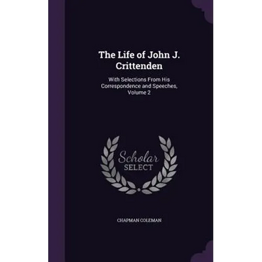 The Life of John J. Crittenden: With Selections From His Correspondence and Speeches, Volume 2