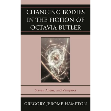Changing Bodies in the Fiction of Octavia Butler: Slaves, Aliens, and Vampires