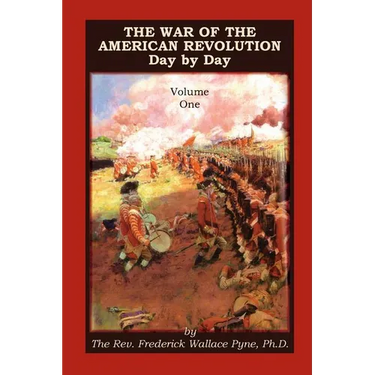 The War of the American Revolution: Day by Day, Volume 1, Chapters I, II, III, IV and V. the Preliminaries and the Years 1775, 1776, 1777, and 1778