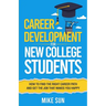 Career Development For New College Students: How to Find the Right Career Path and Get the Job that Makes You Happy