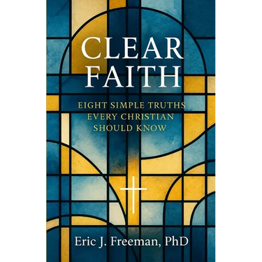 Clear Faith: Eight Simple Truths Every Christian Should Know