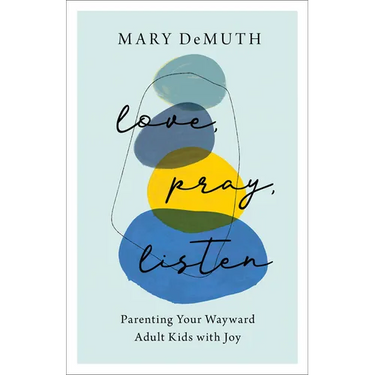 Love, Pray, Listen: Parenting Your Wayward Adult Kids with Joy