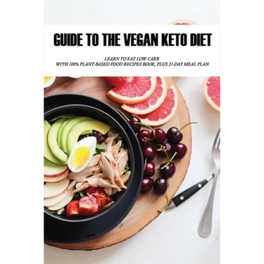 Guide To The Vegan Keto Diet: Learn To Eat Low Carb With 100% Plant-Based Food Recipes Book, Plus 21-Day Meal Plan: Plant-Based Recipe
