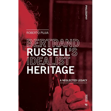 Bertrand Russell's Idealist Heritage: A Neglected Legacy