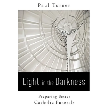 Light in the Darkness: Preparing Better Catholic Funerals