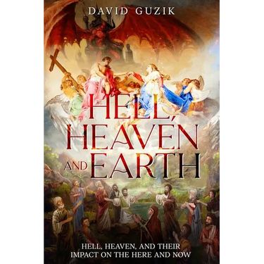 Hell, Heaven and Earth: Hell, Heaven, and Their Impact on the Here and Now