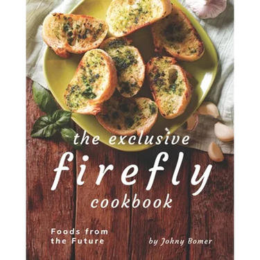 The Exclusive Firefly Cookbook: Foods from the Future