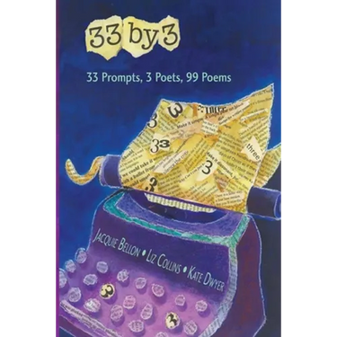 33 by 3: 33 Prompts, 3 Poets, 99 Poems